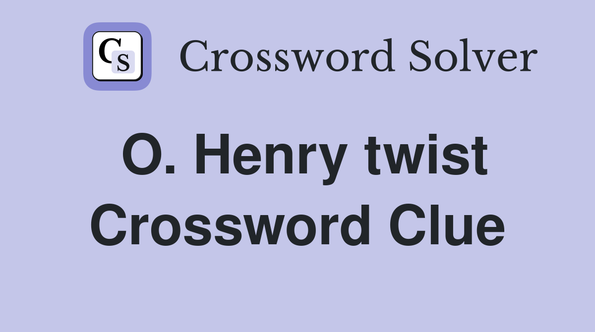 O. Henry twist Crossword Clue