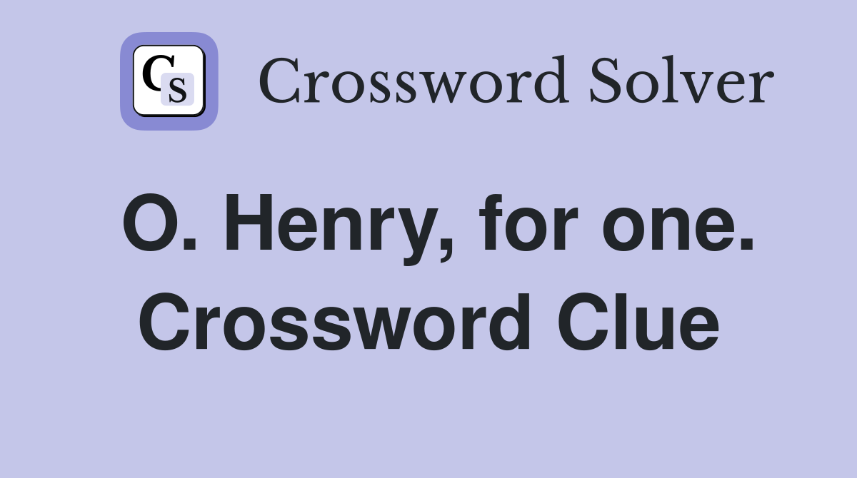 O. Henry, for one. Crossword Clue