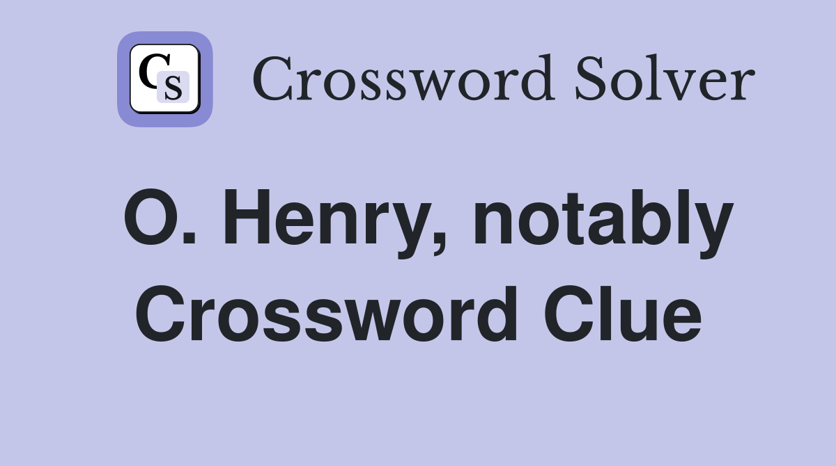 O. Henry, notably Crossword Clue