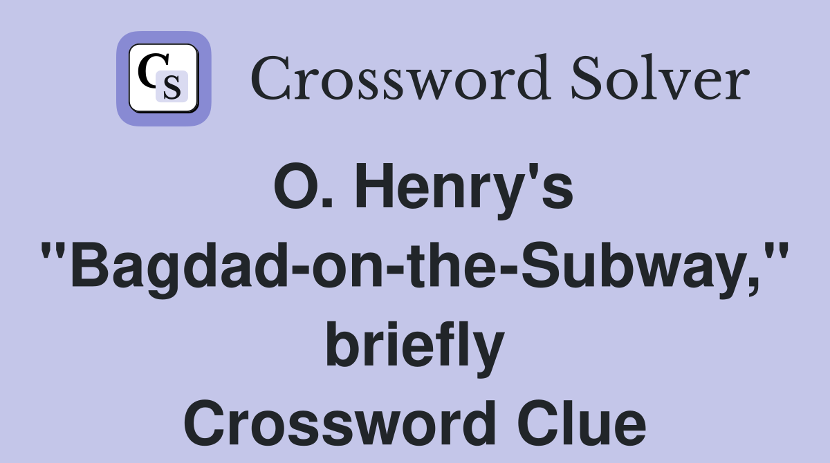 O. Henry's "Bagdad-on-the-Subway," briefly Crossword Clue