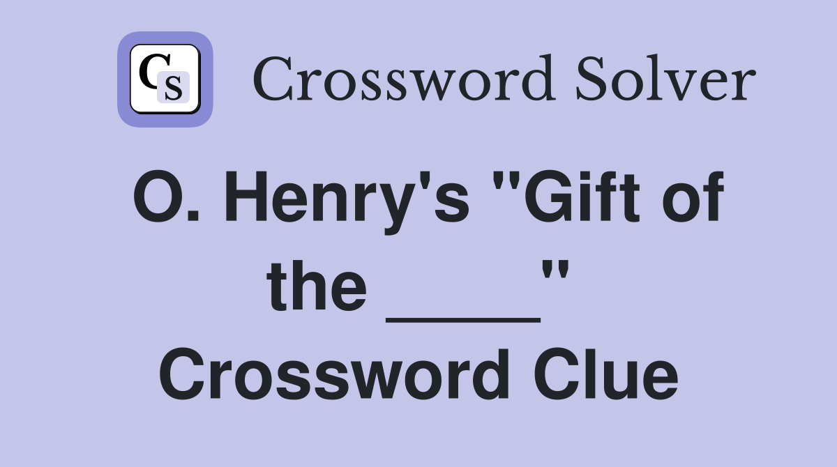 O. Henry's "Gift of the ____" Crossword Clue