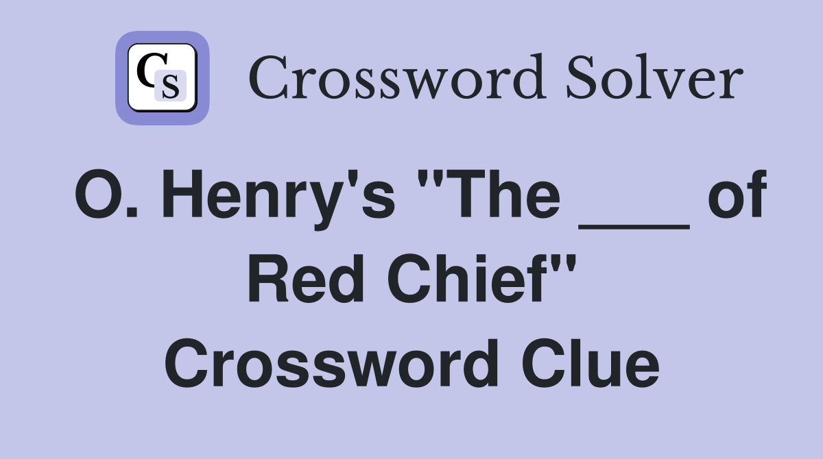 O. Henry's "The ___ of Red Chief" Crossword Clue