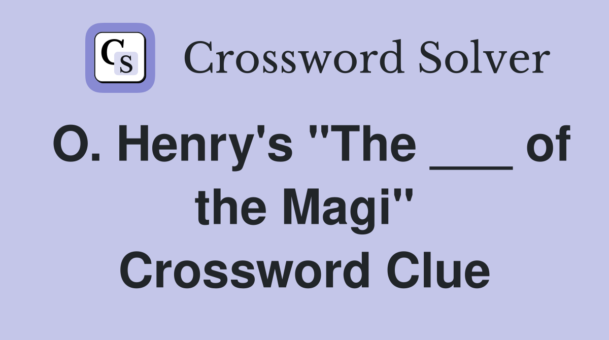 O. Henry's "The ___ of the Magi" Crossword Clue