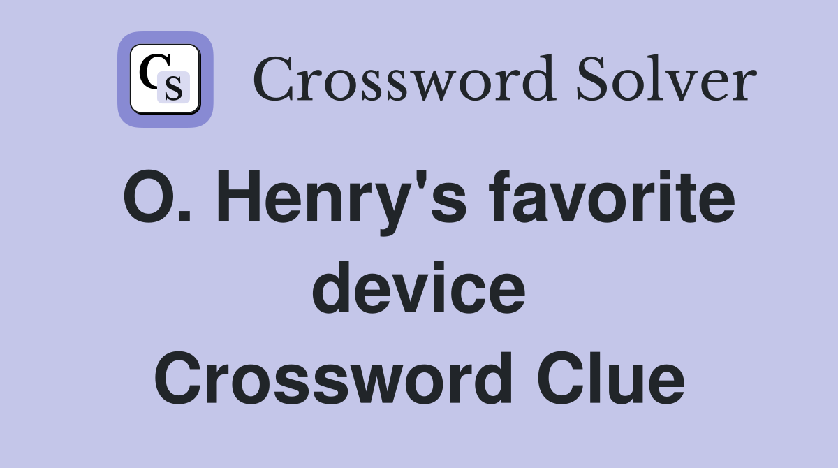 O. Henry's favorite device Crossword Clue