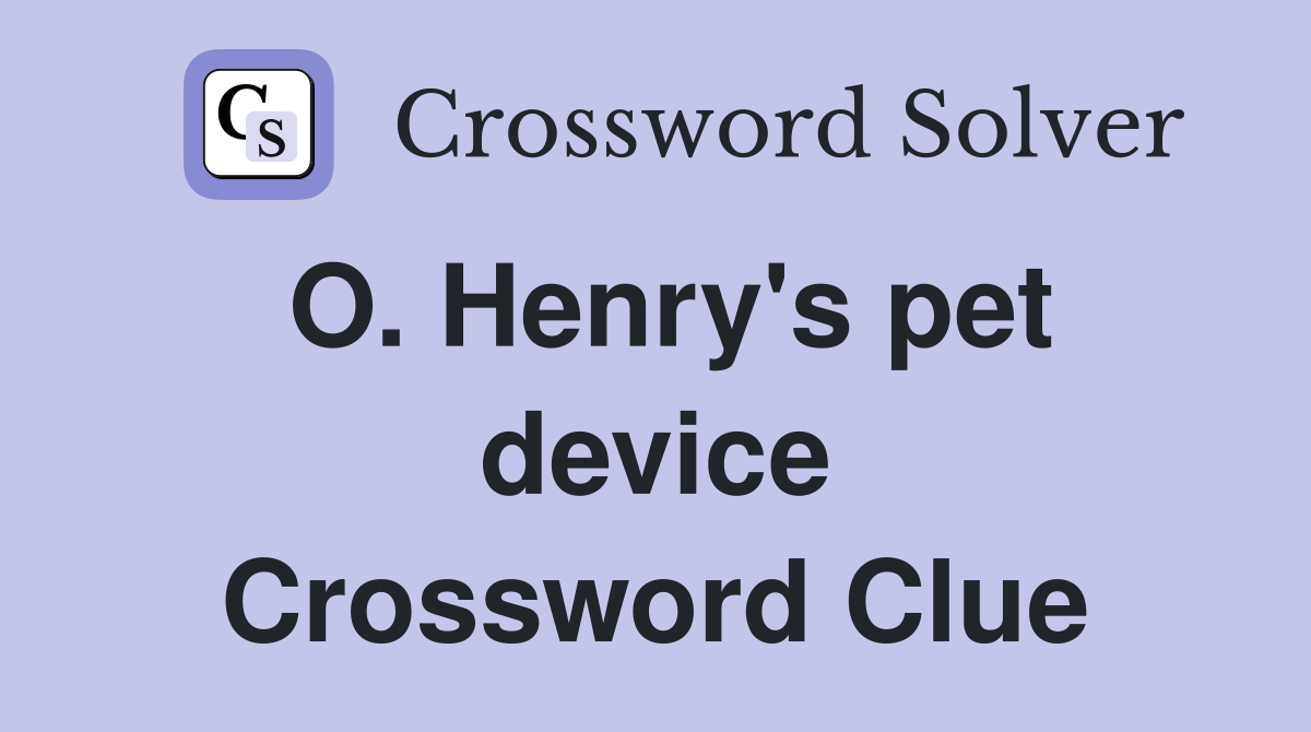 O. Henry's pet device Crossword Clue