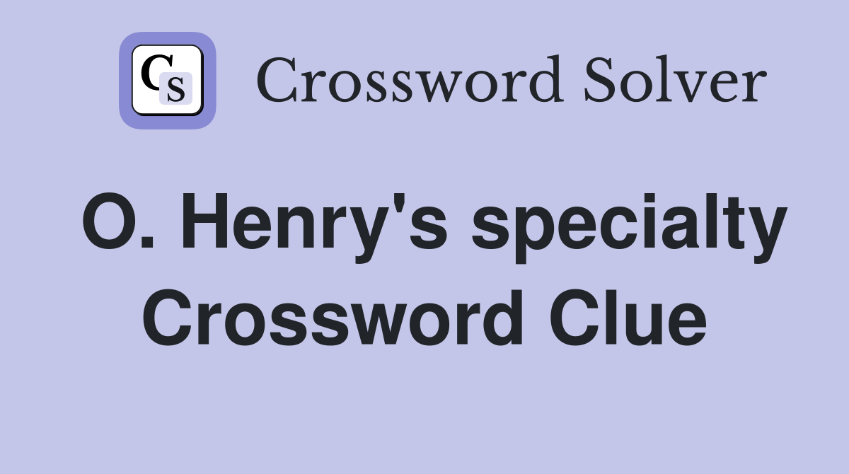 O. Henry's specialty Crossword Clue