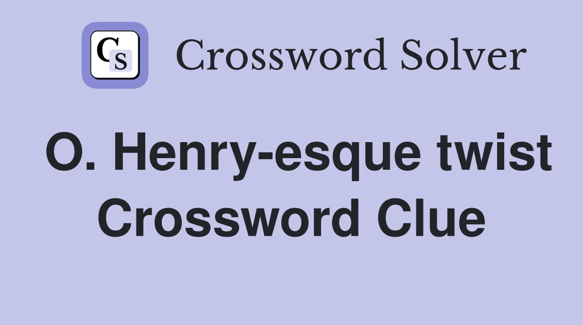 O. Henry-esque twist Crossword Clue
