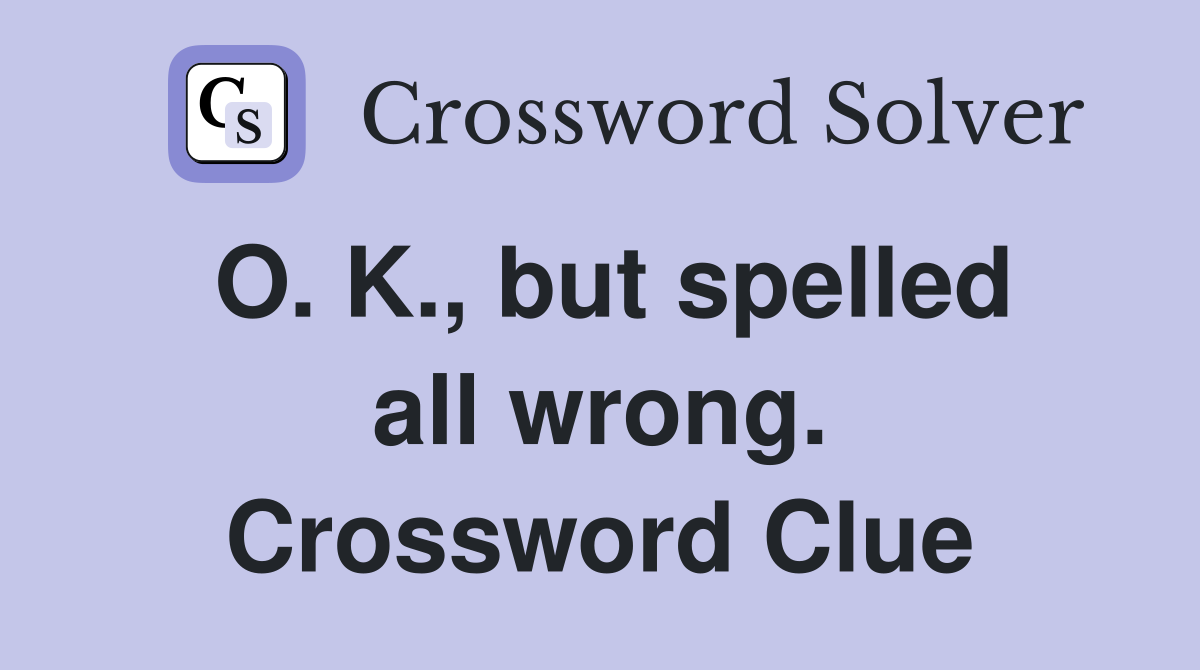 O. K., but spelled all wrong. Crossword Clue