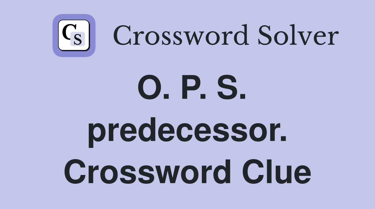 O. P. S. predecessor. Crossword Clue