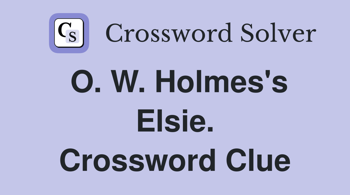 O. W. Holmes's Elsie. Crossword Clue