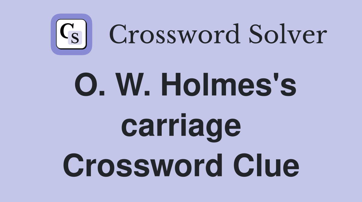 O. W. Holmes's carriage Crossword Clue