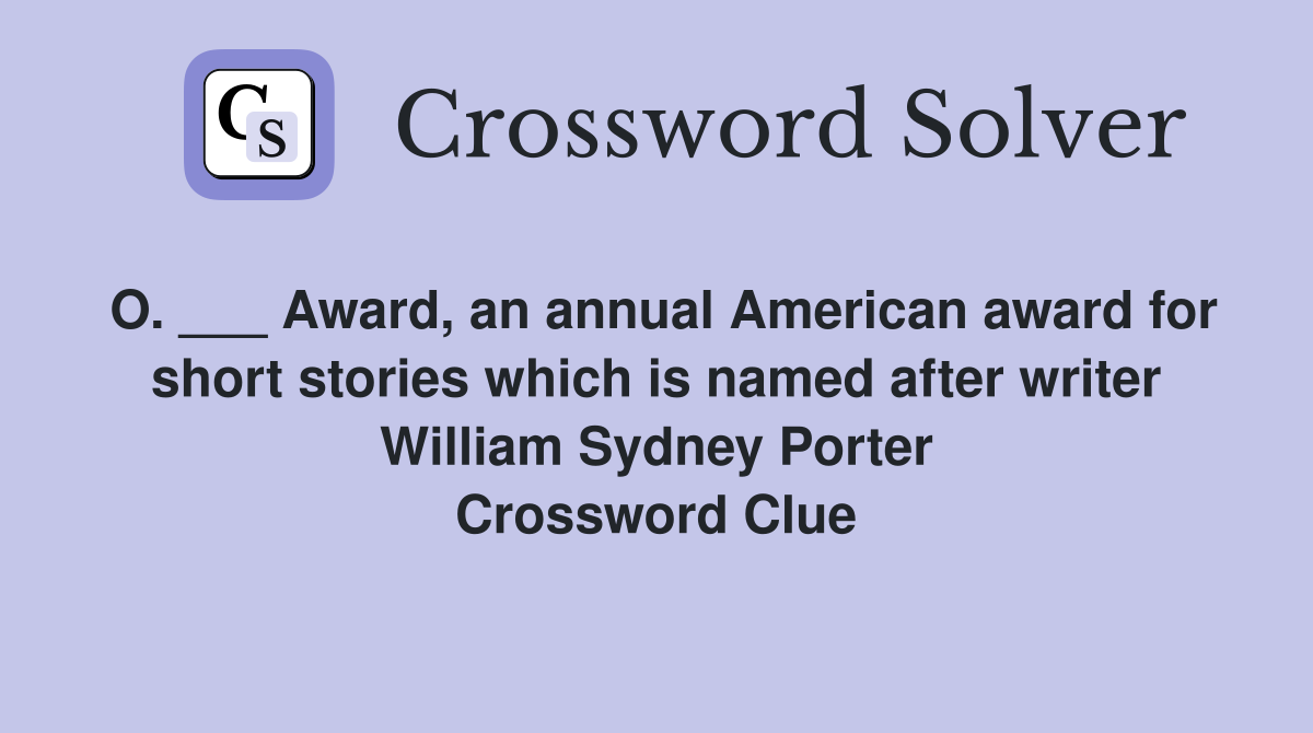 O. ___ Award, an annual American award for short stories which is named after writer William Sydney Porter Crossword Clue