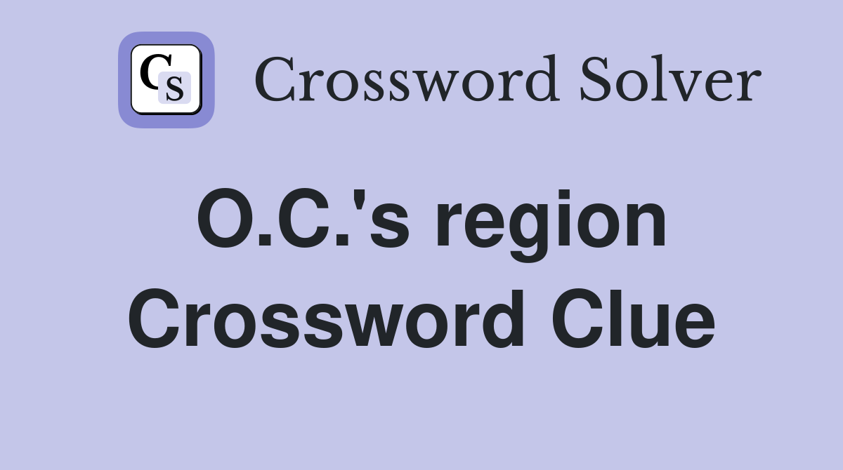 O.C.'s region Crossword Clue