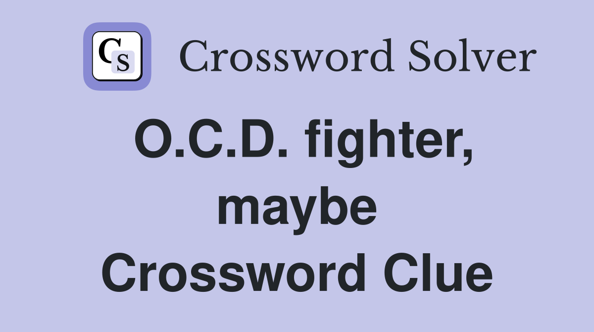 O.C.D. fighter, maybe Crossword Clue