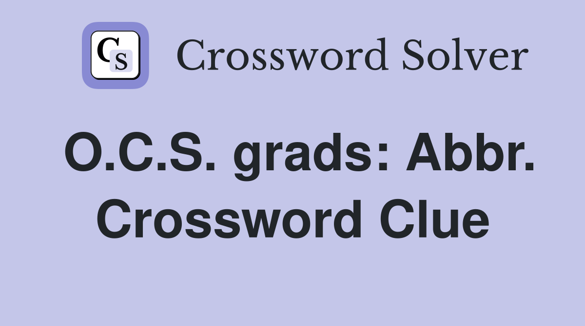 O.C.S. grads: Abbr. Crossword Clue
