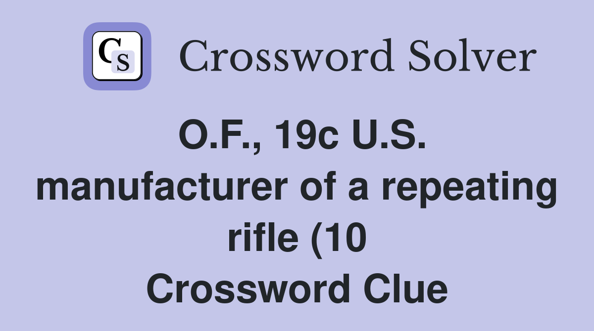 O F 19c U S manufacturer of a repeating rifle (10) Crossword Clue O F 19c U S manufacturer of a repeating rifle (10) Crossword Clue