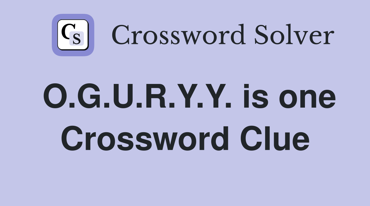 O.G.U.R.Y.Y. is one Crossword Clue