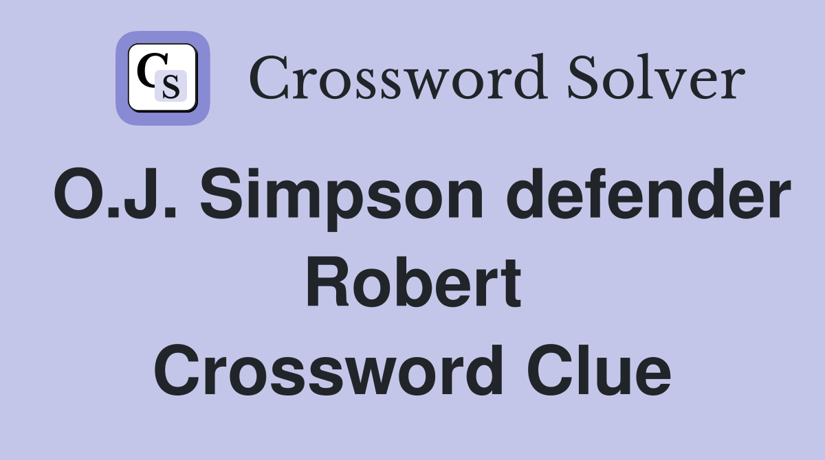 O.J. Simpson defender Robert Crossword Clue