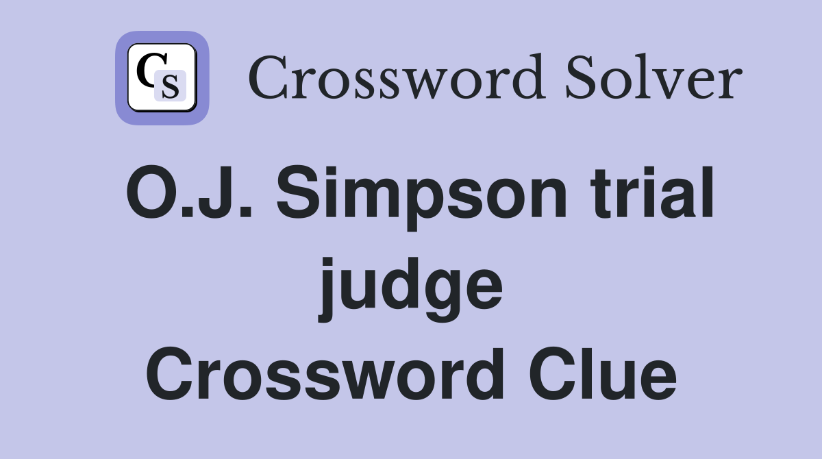 O.J. Simpson trial judge Crossword Clue
