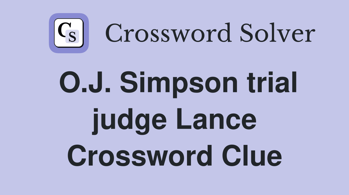 O.J. Simpson trial judge Lance Crossword Clue
