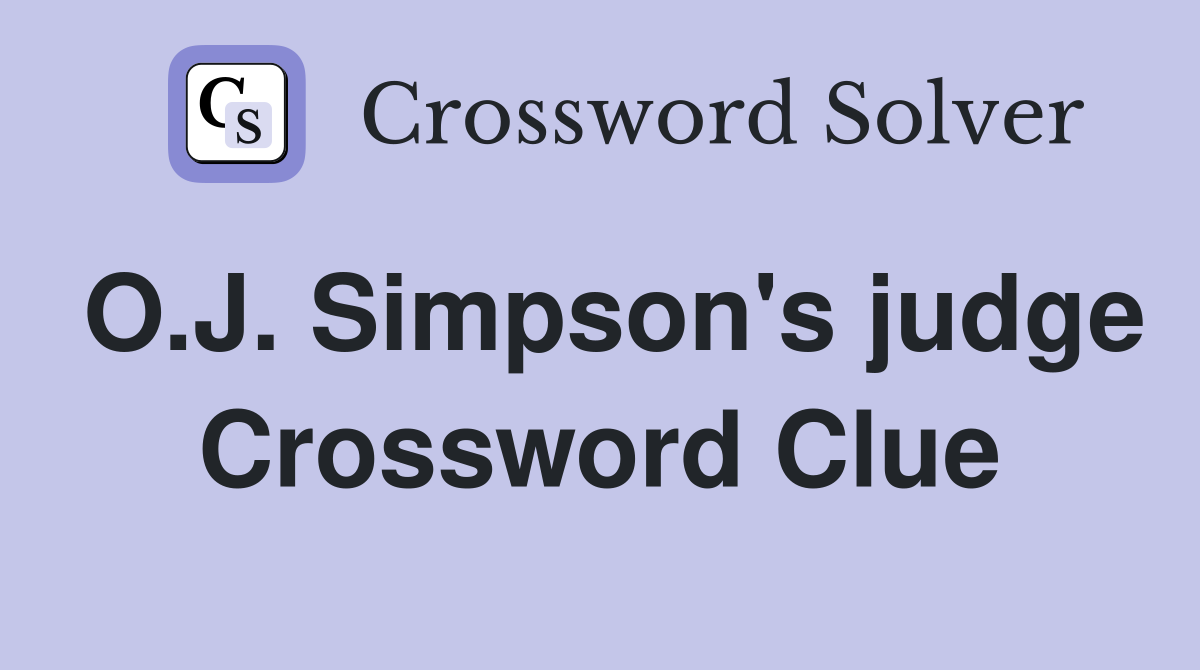 O.J. Simpson's judge Crossword Clue
