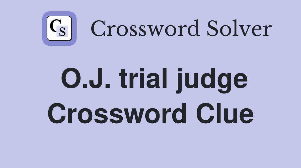 O.J. trial judge Crossword Clue