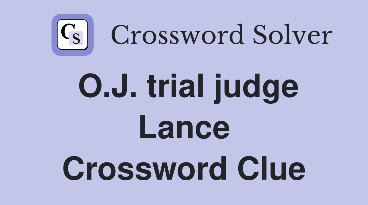 O.J. trial judge Lance Crossword Clue