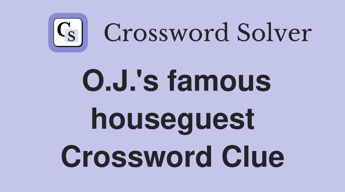 O.J.'s famous houseguest Crossword Clue