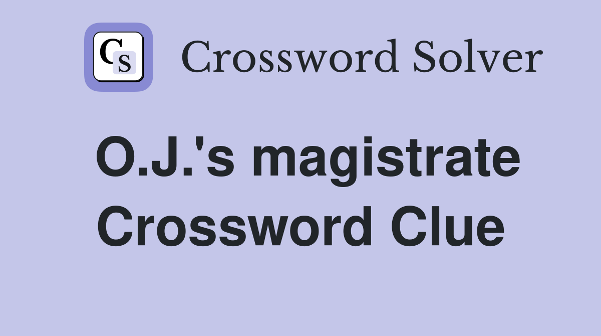 O.J.'s magistrate Crossword Clue