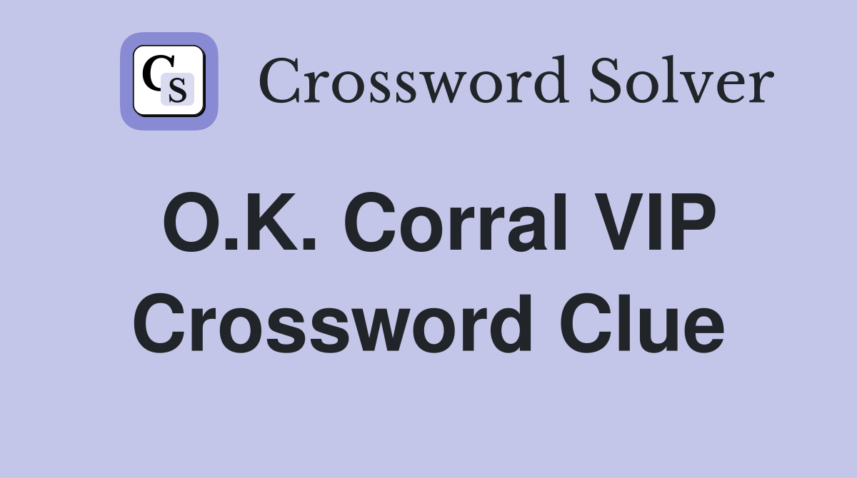 O.K. Corral VIP Crossword Clue