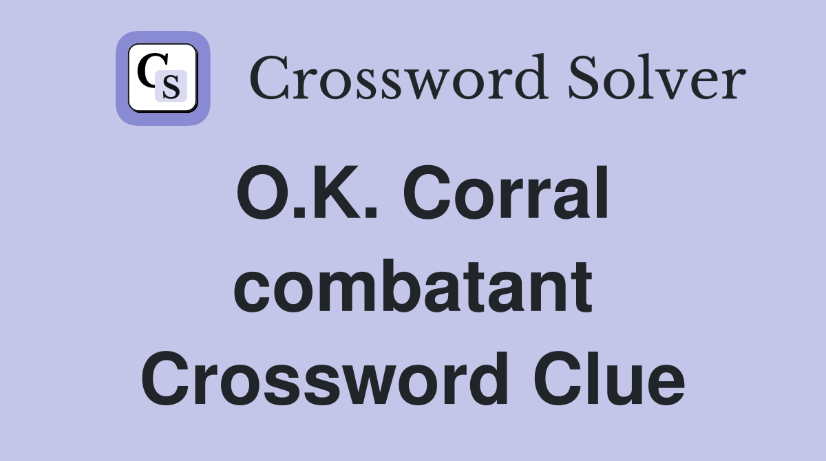 O.K. Corral combatant Crossword Clue