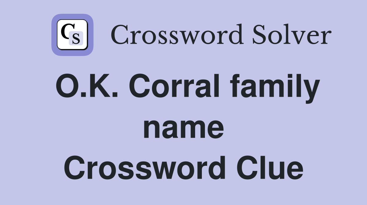 O.K. Corral family name Crossword Clue