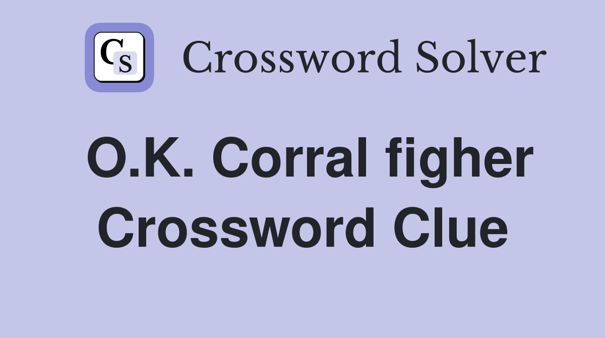 O.K. Corral figher Crossword Clue