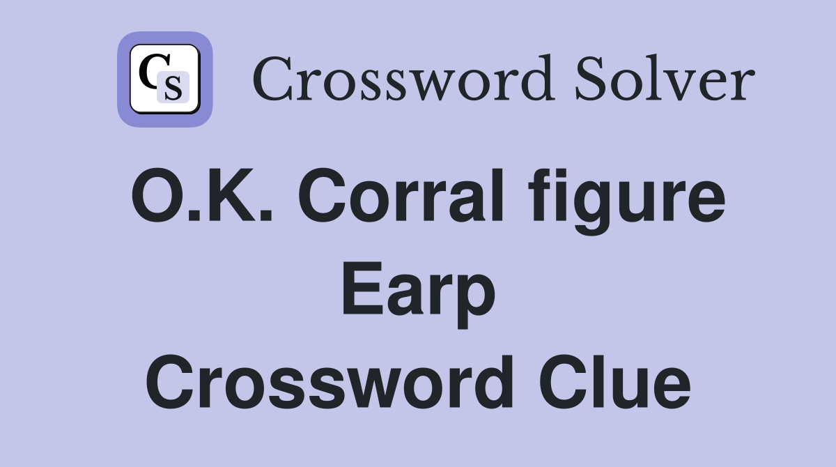 O.K. Corral figure Earp Crossword Clue