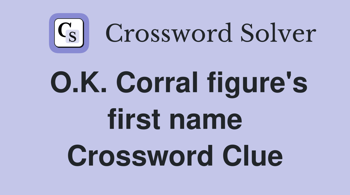O.K. Corral figure's first name Crossword Clue