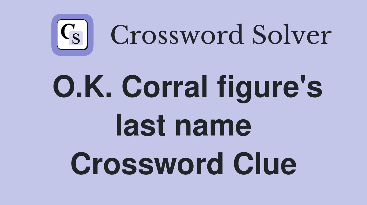 O.K. Corral figure's last name Crossword Clue