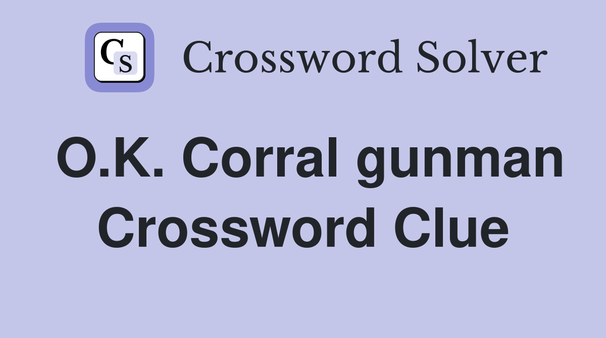 O.K. Corral gunman Crossword Clue