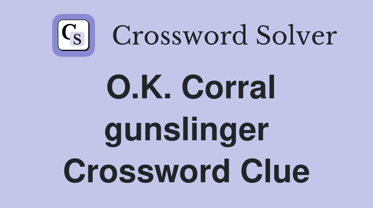 O.K. Corral gunslinger Crossword Clue