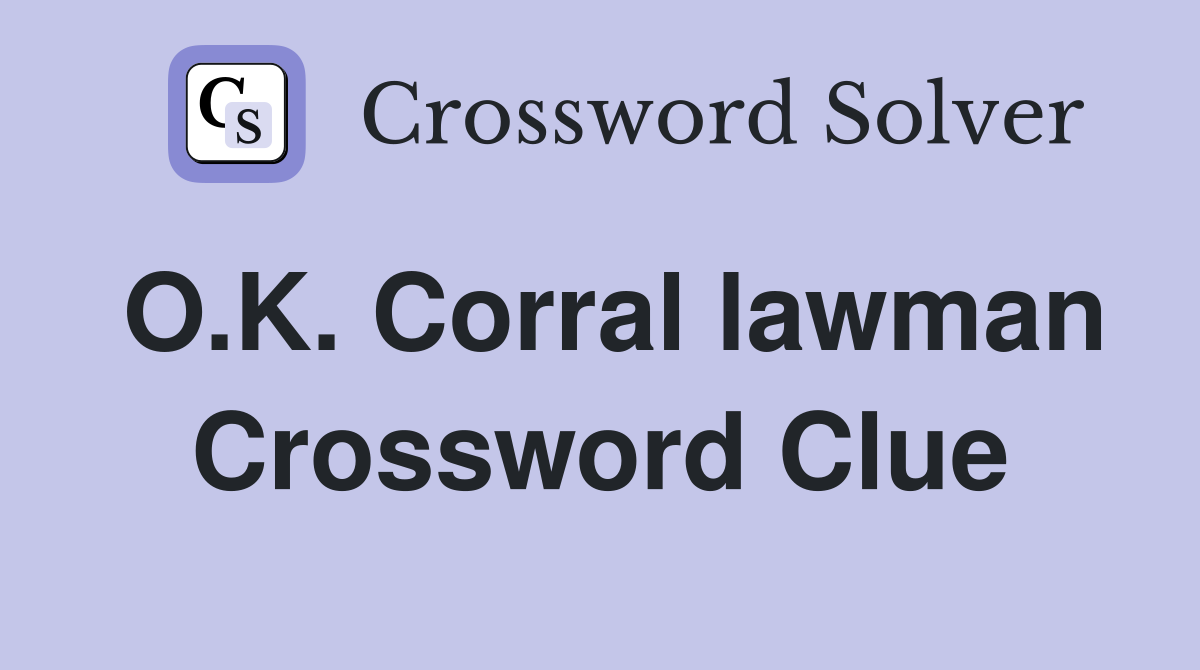O.K. Corral lawman Crossword Clue