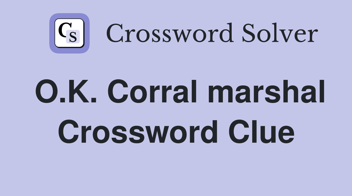 O.K. Corral marshal Crossword Clue