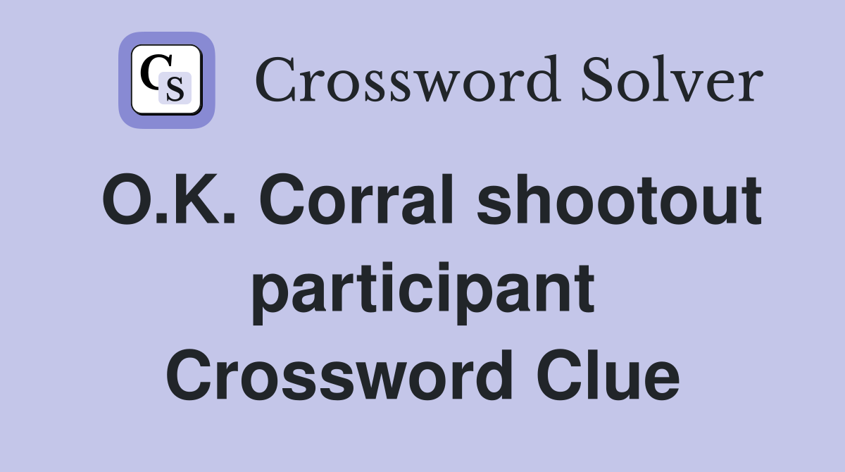 O.K. Corral shootout participant Crossword Clue