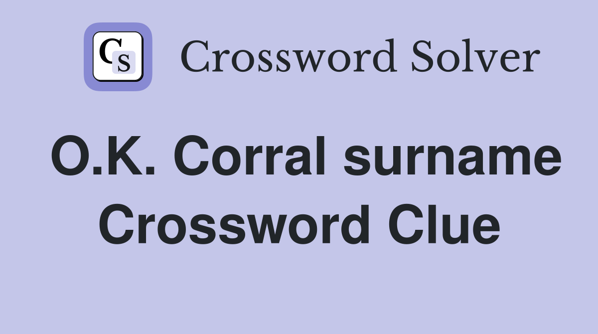 O.K. Corral surname Crossword Clue