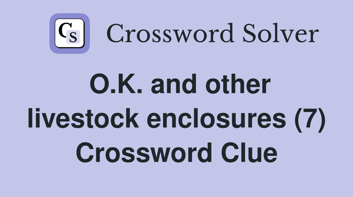 O.K. and other livestock enclosures (7) Crossword Clue