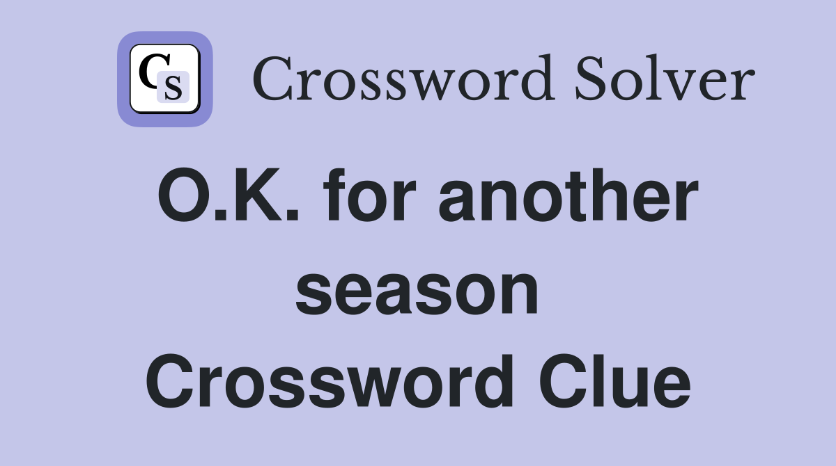 O.K. for another season Crossword Clue