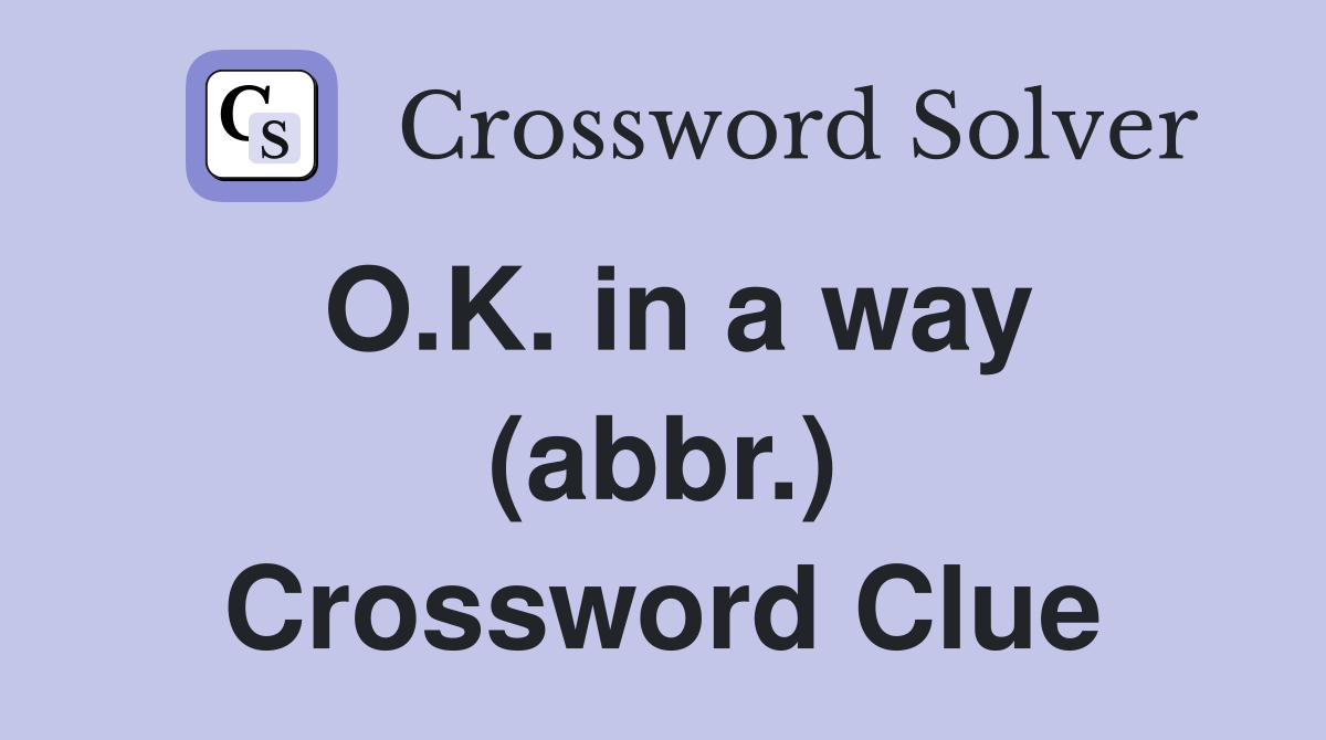 O.K. in a way (abbr.) Crossword Clue