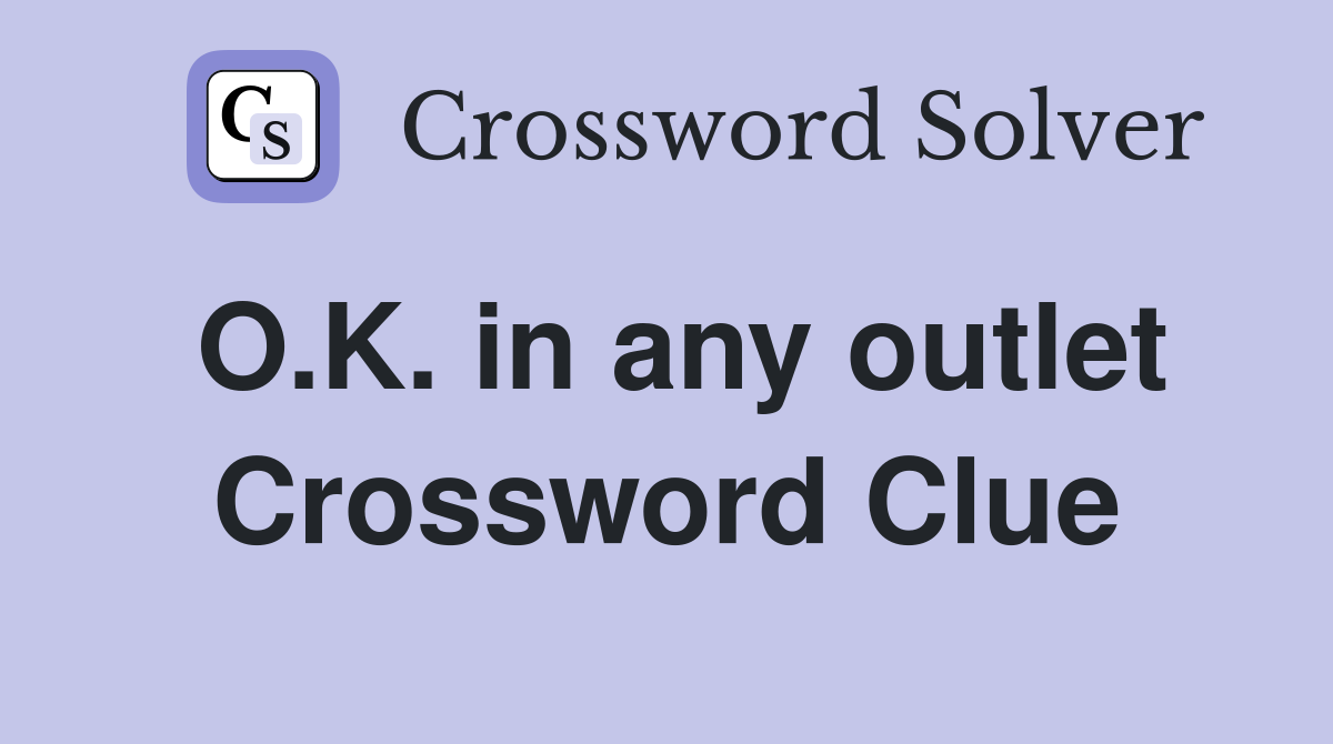 O.K. in any outlet Crossword Clue