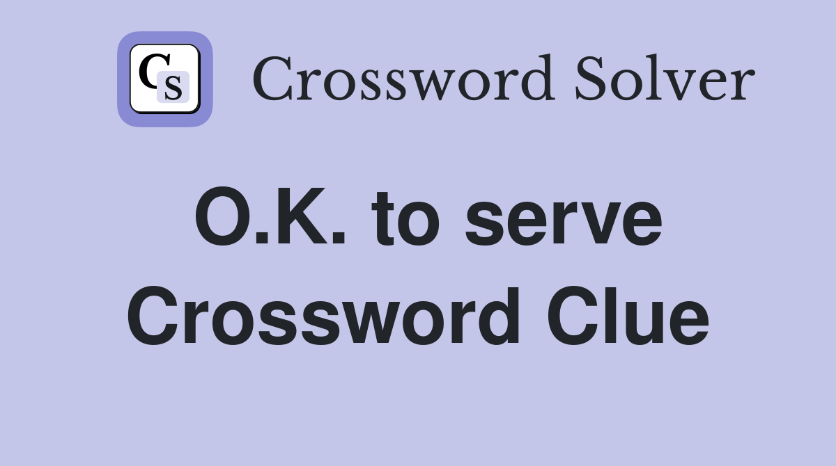O.K. to serve Crossword Clue