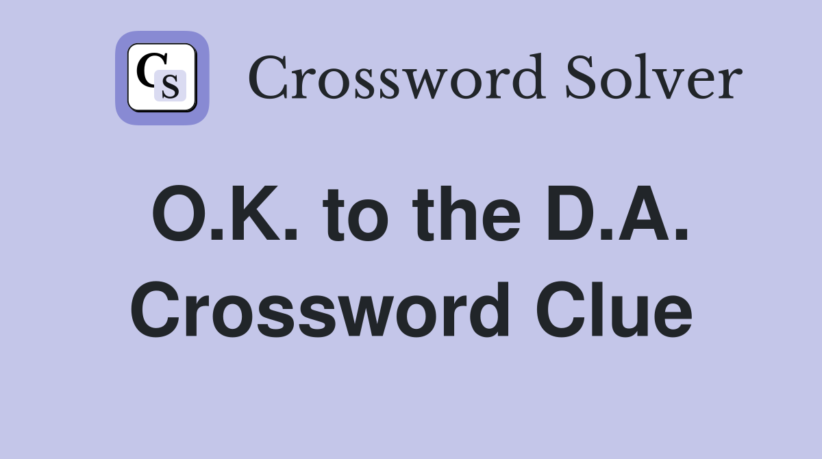 O.K. to the D.A. Crossword Clue