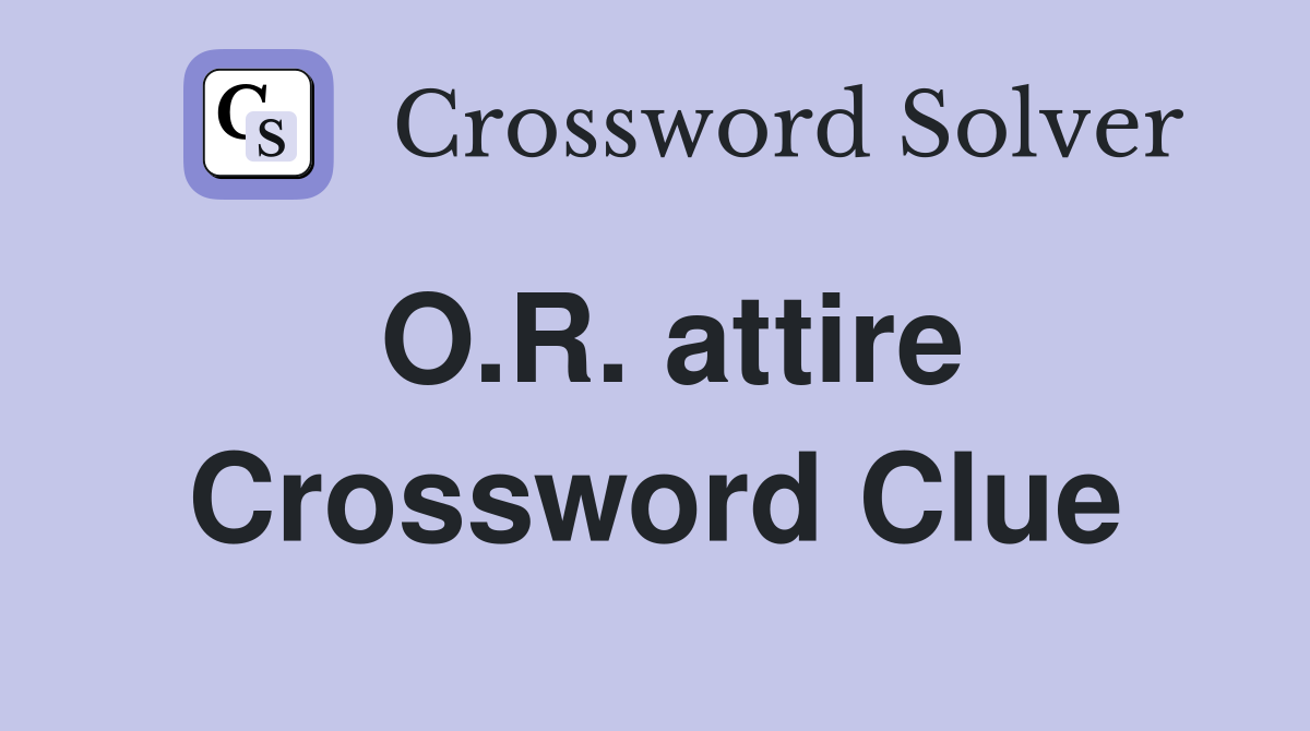 O.R. attire Crossword Clue
