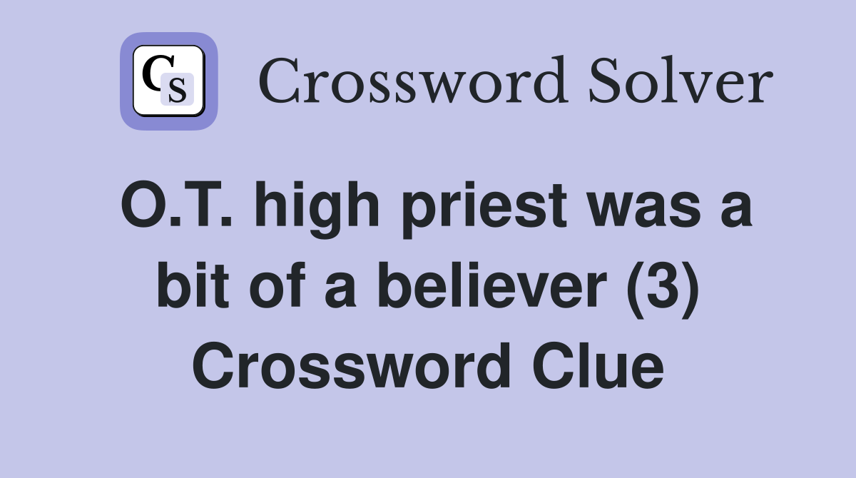O.T. high priest was a bit of a believer (3) Crossword Clue